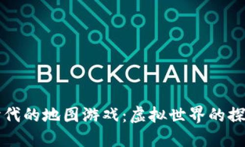 区块链时代的地图游戏：虚拟世界的探索与收益